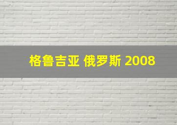 格鲁吉亚 俄罗斯 2008